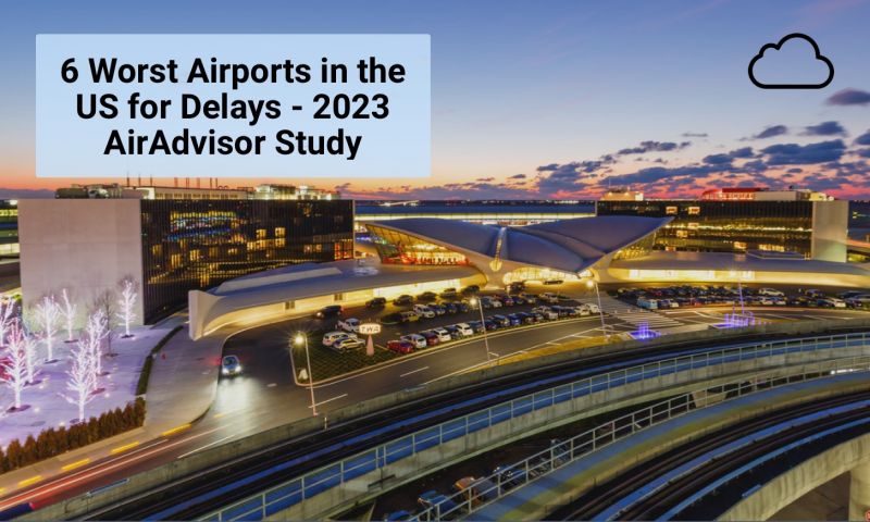 6 Worst Airports In The United States For Delays - 2023 AirAdvisor Study